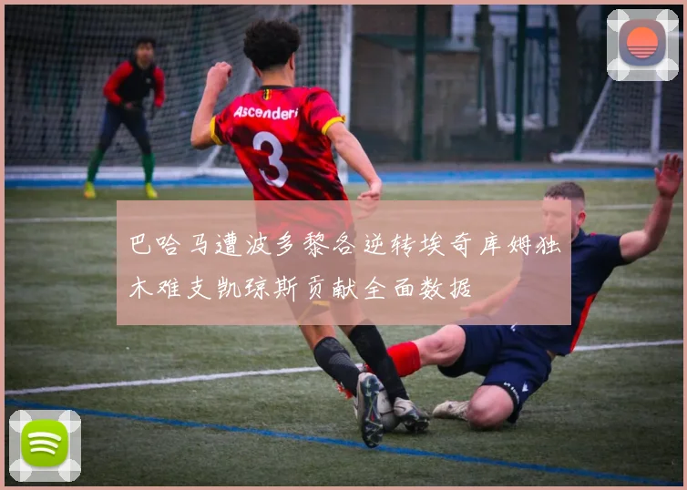 巴哈马遭波多黎各逆转埃奇库姆独木难支凯琼斯贡献全面数据