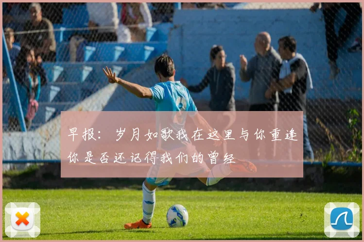 早报：岁月如歌我在这里与你重逢你是否还记得我们的曾经