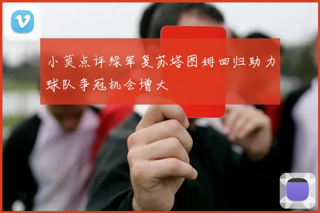 小莫点评绿军复苏塔图姆回归助力球队争冠机会增大